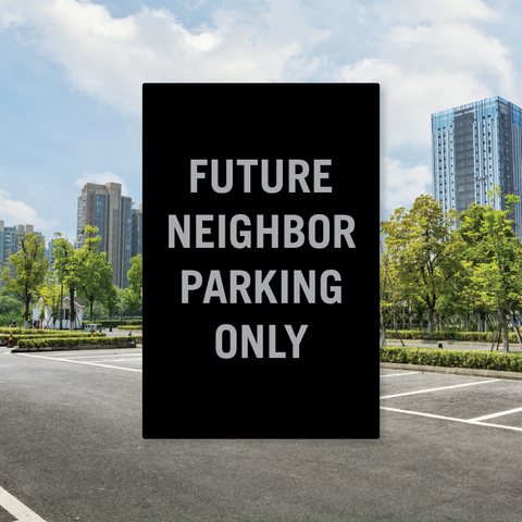 FUTURE NEIGHBOR PARKING SIGN